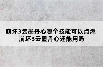 崩坏3云墨丹心哪个技能可以点燃 崩坏3云墨丹心还能用吗